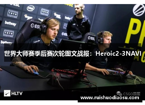 世界大师赛季后赛次轮图文战报：Heroic2-3NAVI