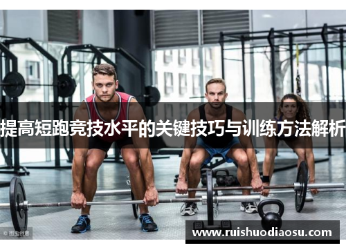 提高短跑竞技水平的关键技巧与训练方法解析