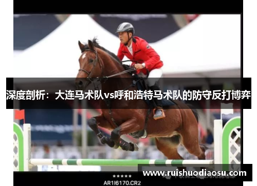 深度剖析：大连马术队vs呼和浩特马术队的防守反打博弈