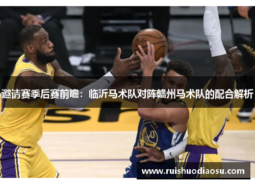 邀请赛季后赛前瞻：临沂马术队对阵赣州马术队的配合解析